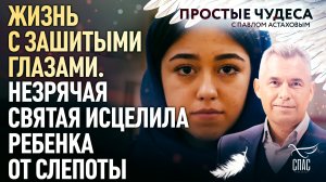 ЖИЗНЬ С ЗАШИТЫМИ ГЛАЗАМИ. НЕЗРЯЧАЯ СВЯТАЯ ИСЦЕЛИЛА РЕБЕНКА ОТ СЛЕПОТЫ. ПРОСТЫЕ ЧУДЕСА