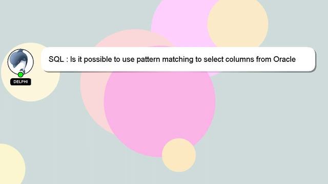 SQL : Is it possible to use pattern matching to select columns from Oracle SQL db? смотреть онлайн