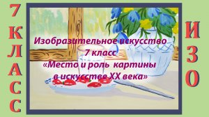 Урок ИЗО в школе. 7 класс.  «Место и роль картины в искусстве ХХ века».