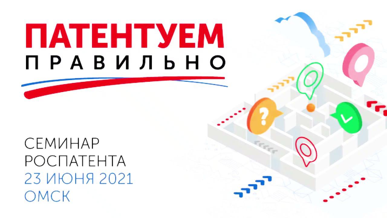 Семинар «Патентуем правильно». Омск. 23.06.2021 смотреть онлайн