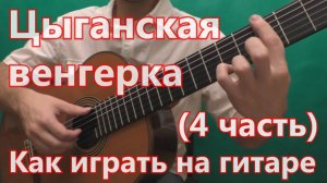 Цыганская Венгерка. Как играть на гитаре. (4 часть - 2 вариация)