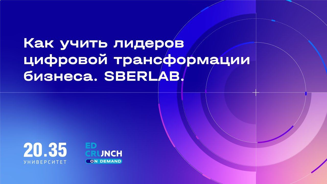 Как учить лидеров цифровой трансформации бизнеса. SBERLAB. EdCrunch on Demand смотреть онлайн