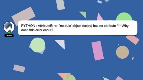 PYTHON : AttributeError: 'module' object (scipy) has no attribute *** Why does this error occur?