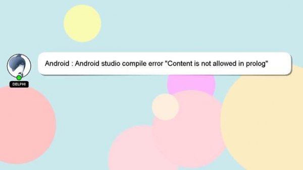 Android : Android studio compile error "Content is not allowed in prolog"