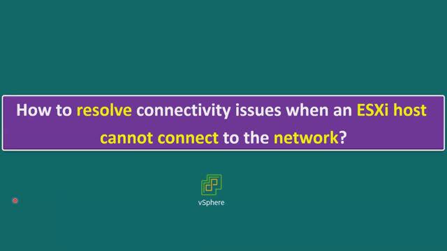 How To Resolve Connectivity Issues When An ESXi Host Cannot Connect To The Network?