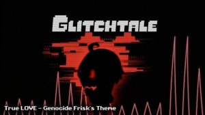 Glitchtale OST - True LOVE [Genocide Frisk's Theme]
