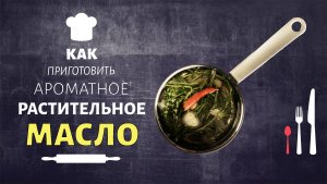 Как приготовить ароматное растительное масло?