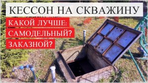 Кессон на скважину. Какой лучше — самодельный или заказной