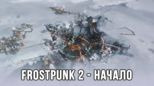 Frostpunk 2 - Пролог и обучение основным механикам игры