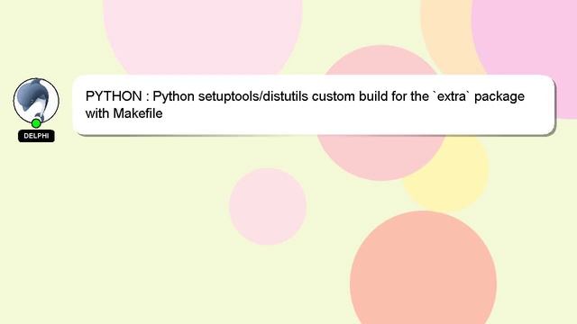 PYTHON : Python setuptools/distutils custom build for the `extra` package with Makefile смотреть онлайн