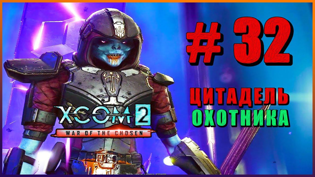 XCOM 2 War Of The Chosen ➤ Прохождение  - Часть 32 ➤ ЦИТАДЕЛЬ ОХОТНИКА #XCOM2
