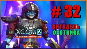 XCOM 2 War of the Chosen ➤ Прохождение  - Часть 32 ➤ ЦИТАДЕЛЬ ОХОТНИКА #XCOM2