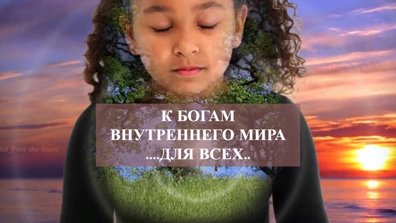 К БОГАМ ВНУТРЕННЕГО МИРА ....ДЛЯ ВСЕХ.. смотреть онлайн