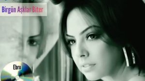 Ebru Gündeş - Birgün Aşklar Biter