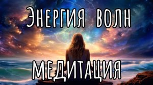 Успокаивающая медитация - Энергия Волн - постепенное расслабление тела