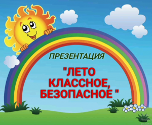 Видео-презентация «Лето классное, безопасное»