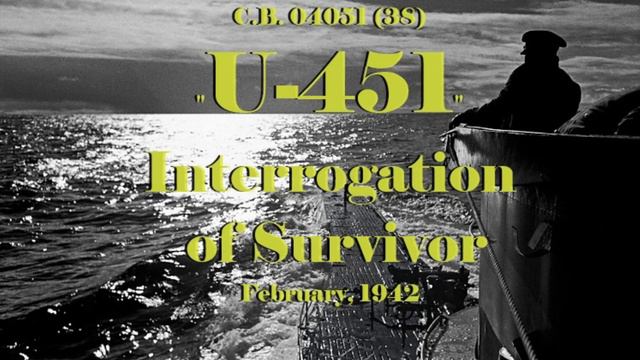 Interrogation of Survivor of U-451 - February, 1942 смотреть онлайн