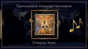 Протодиакон Николай Наплавков - Утверди, Боже