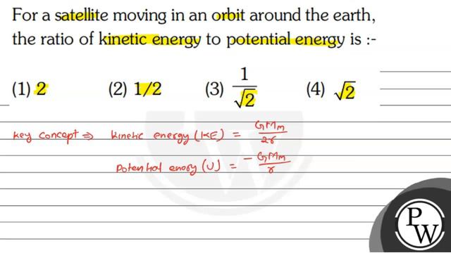 For a satellite moving in an orbit around the earth, the ratio of kinetic energy to potential en... смотреть онлайн