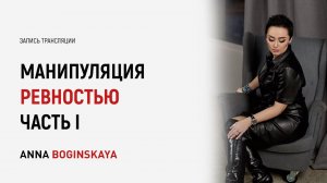 Манипуляция ревностью. Часть 1. Анна Богинская