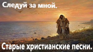Следуй за мной. Старые христианские песни.