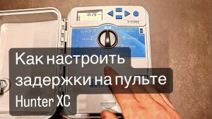 Как настроить задержки по времени на пульте Hunter XC ? Aquaground.  Акваграунд - Автополив Самара.