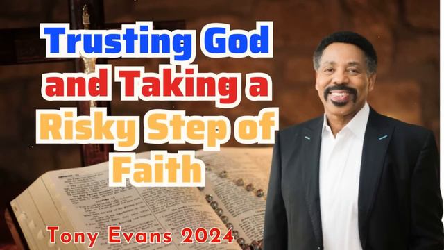 Trusting God and Taking a Risky Step of Faith - Tony Evans Sermon 2024 смотреть онлайн