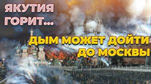Якутия горит (дым), лесные пожары, Якутск, Усть-Мая, Мирный