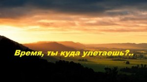 Время, ты куда улетаешь?...