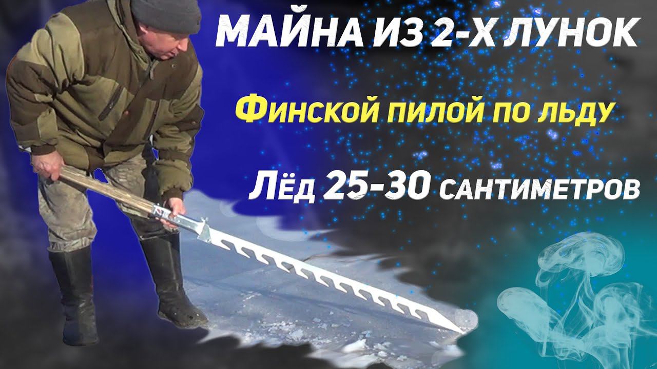 ФИНСКОЙ ПИЛОЙ ПРОБУЕМ СДЕЛАТЬ МАЙНУ ВО ЛЬДУ 25-30 САНТИМЕТРОВ. МАЙНА ИЗ ДВУХ ЛУНОК. смотреть онлайн