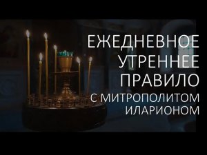 Утренние молитвы. УТРЕННЕЕ ПРАВИЛО с митрополитом Иларионом