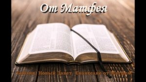 Библия. Новый Завет. Евангелие от Матфея (синодальный перевод, аудио Библия).