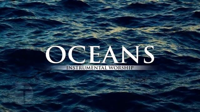 INSTRUMENTAL WORSHIP // OCEANS // Preaching, Reflection, Devotional, Meditation // WORSHIP