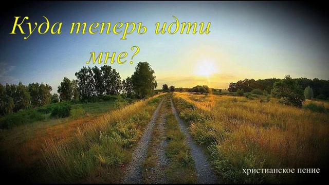 Куда теперь идти мне? христианское пение смотреть онлайн