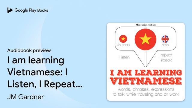 I am learning Vietnamese: I Listen, I Repeat, I… by JM Gardner · Audiobook preview смотреть онлайн