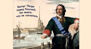 ЗАСЛУГ ПЕТРА ПЕРЕД РОССИЕЙ, ТАК МНОГО, ЧТО НЕ СОСЧИТАТЬ