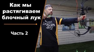 Как мы растягиваем блочный лук | Часть 2