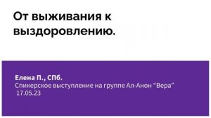 Елена П. СПБ. От выживания к выздоровлению. Спикерское выступление на группе Ал-Анон "Вера" 17.05.2
