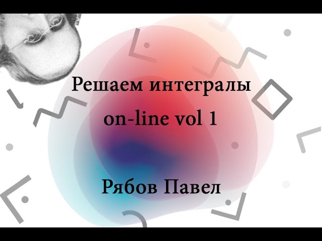 Мастер-класс по решению интегралов "Интегрируй!" - часть 1 смотреть онлайн