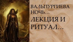 ВАЛЬПУРГИЕВА НОЧЬ…ЛЕКЦИЯ И РИТУАЛ…