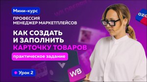 Мини-курс "Профессия - МЕНЕДЖЕР МАРКЕТПЛЕЙСОВ" 
Урок 2: Как создать и заполнить карточку товаров