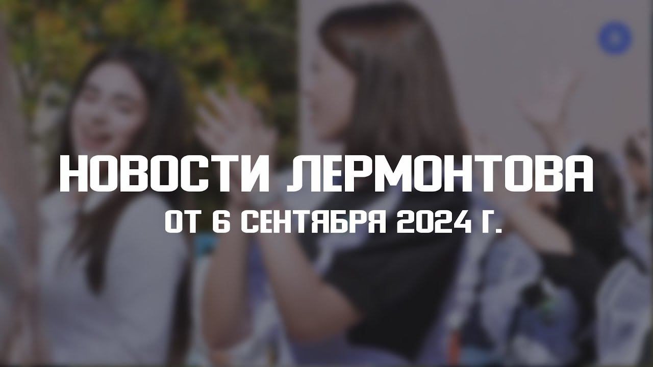 Программа "Новости Лермонтова" от 6 сентября 2024 г. смотреть онлайн
