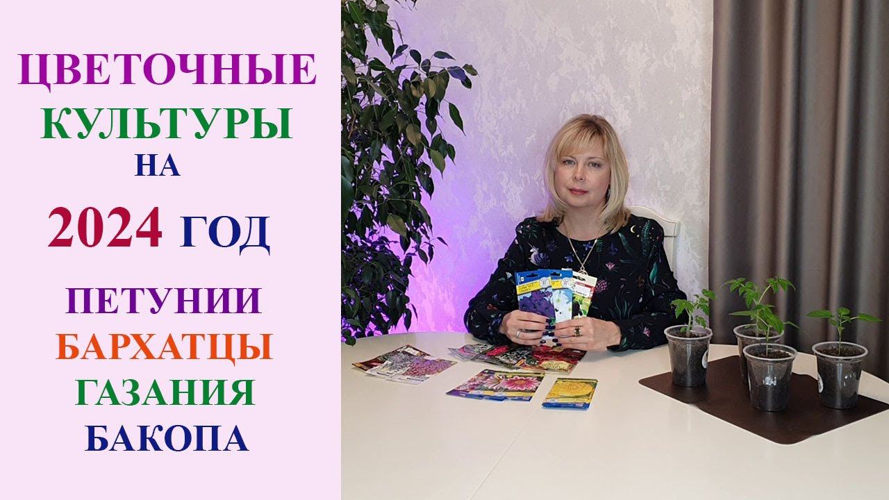 ЦВЕТОЧНЫЕ КУЛЬТУРЫ НА 2024 ГОД. ПЕТУНИИ, БАРХАТЦЫ, ГАЗАНИЯ, БАКОПА. смотреть онлайн