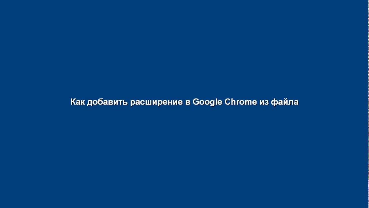 Как установить расширение в Google Chrome из файла