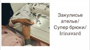ЗАКУЛИСЬЕ АТЕЛЬЕ_Vlog_СУПЕР БРЮКИ_sewing_Irinavard