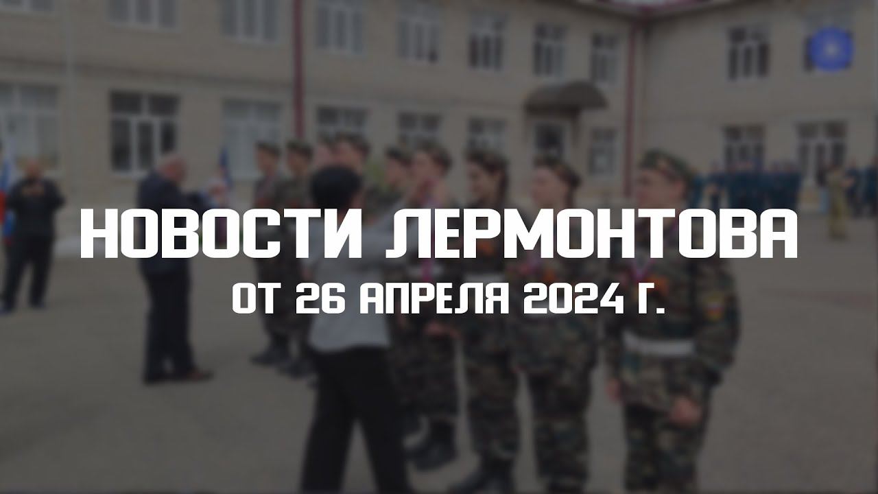 Программа "Новости Лермонтова" от 26 апреля 2024 г. смотреть онлайн