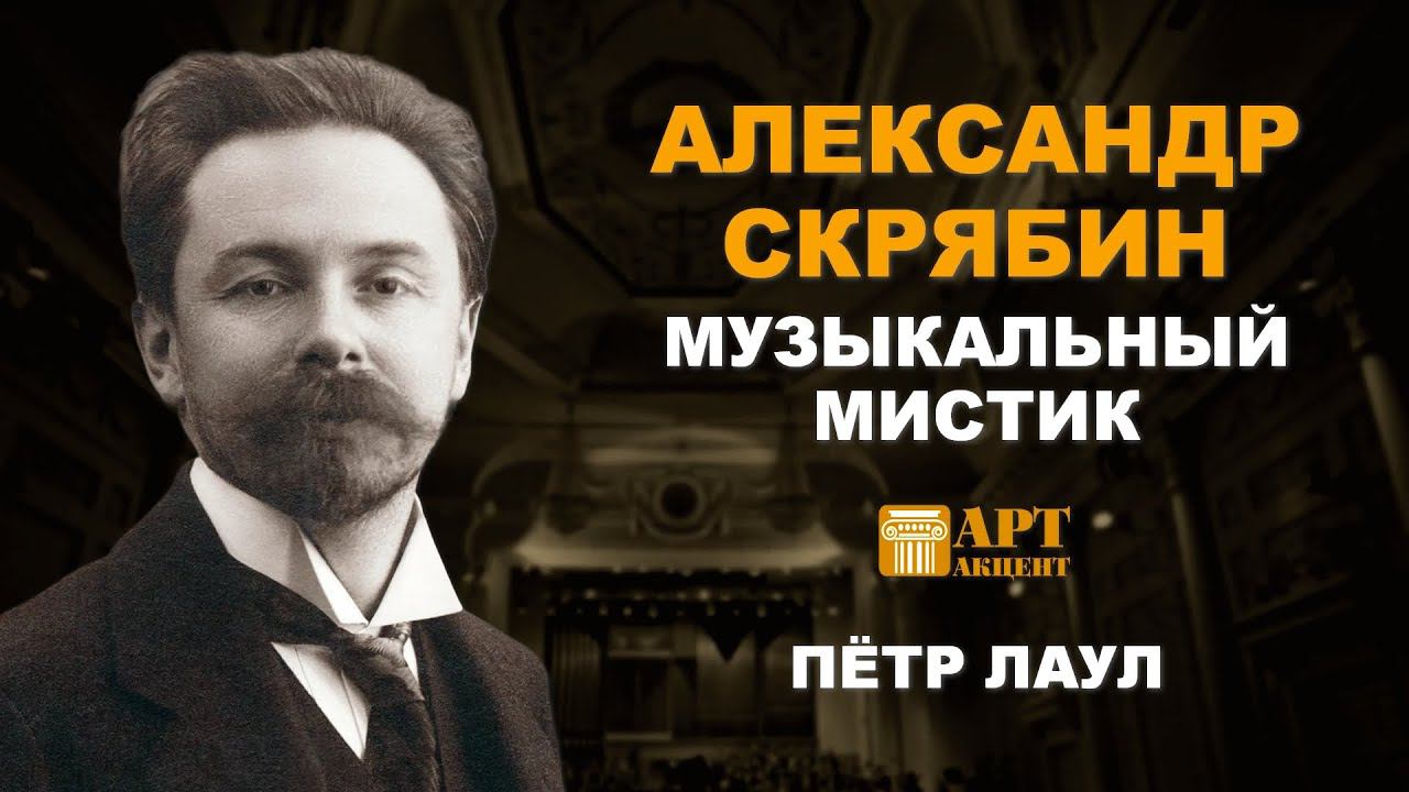 ПЁТР ЛАУЛ. "Александр Скрябин. Музыкальный мистик" #АртАкцент