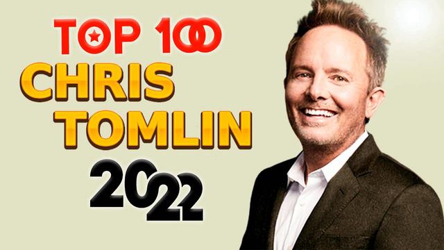 CHRIS TOMLIN | Hits Christian Music | Top 100 Best Worship Songs Of All Time | Music Praise