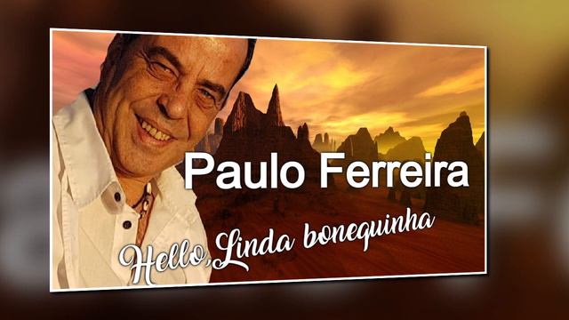 PAULO FERREIRA-HELLO,LINDA BONEQUINHA...! смотреть онлайн