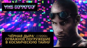 "Чёрная дыра" (1999): Отважное Погружение в Космическую Тайну